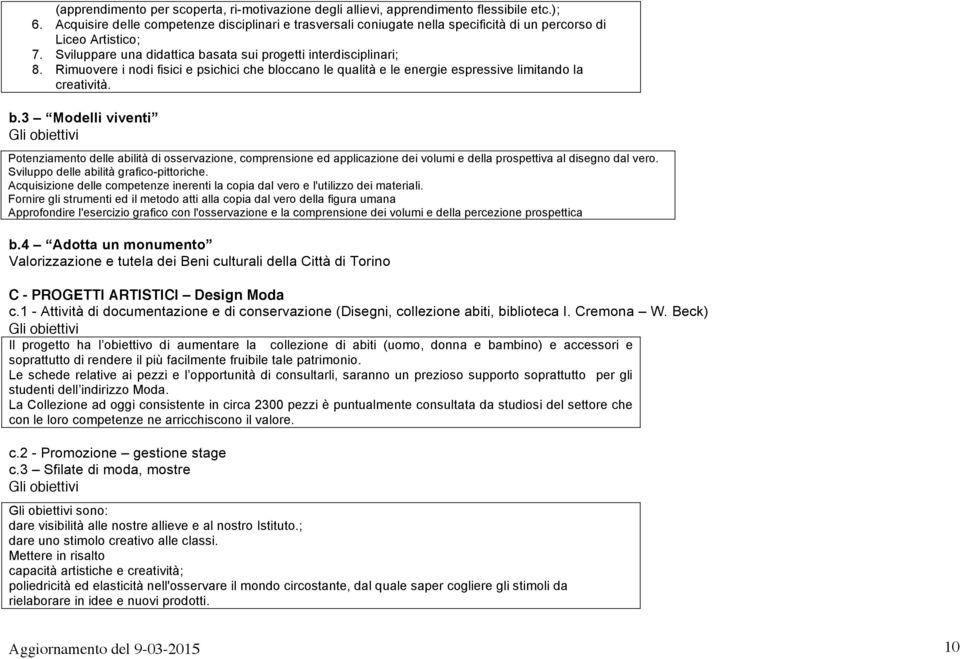 Rimuovere i nodi fisici e psichici che bloccano le qualità e le energie espressive limitando la creatività. b.3 Modelli viventi Gli obiettivi Potenziamento delle abilità di osservazione, comprensione ed applicazione dei volumi e della prospettiva al disegno dal vero.