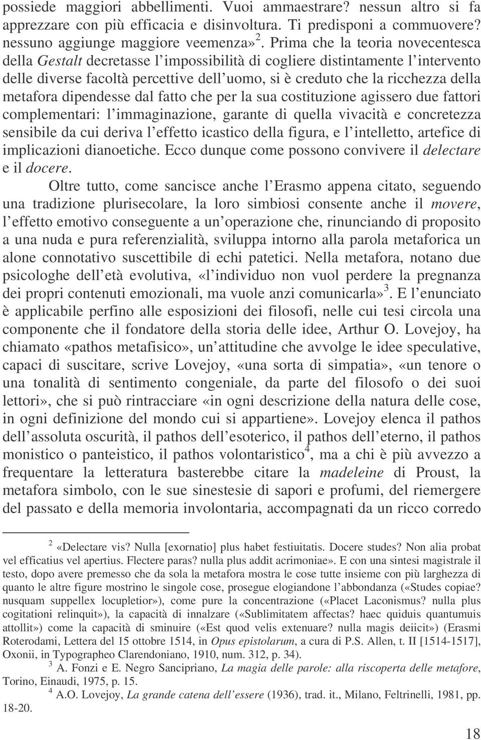 metafora dipendesse dal fatto che per la sua costituzione agissero due fattori complementari: l immaginazione, garante di quella vivacità e concretezza sensibile da cui deriva l effetto icastico