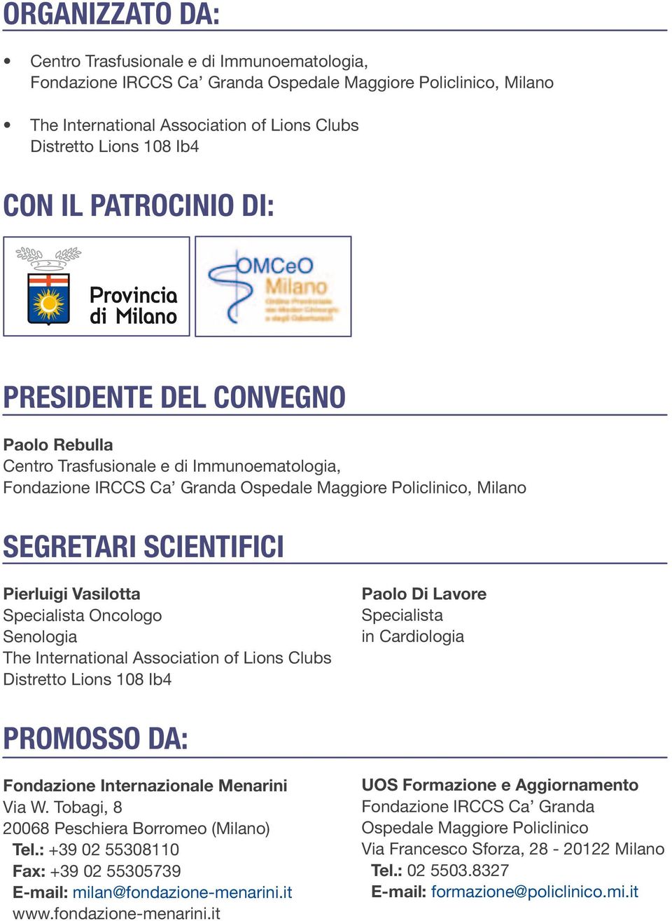 Vasilotta Specialista Oncologo Senologia The International Association of Lions Clubs Distretto Lions 108 Ib4 Paolo Di Lavore Specialista in Cardiologia PROMOSSO DA: Fondazione Internazionale