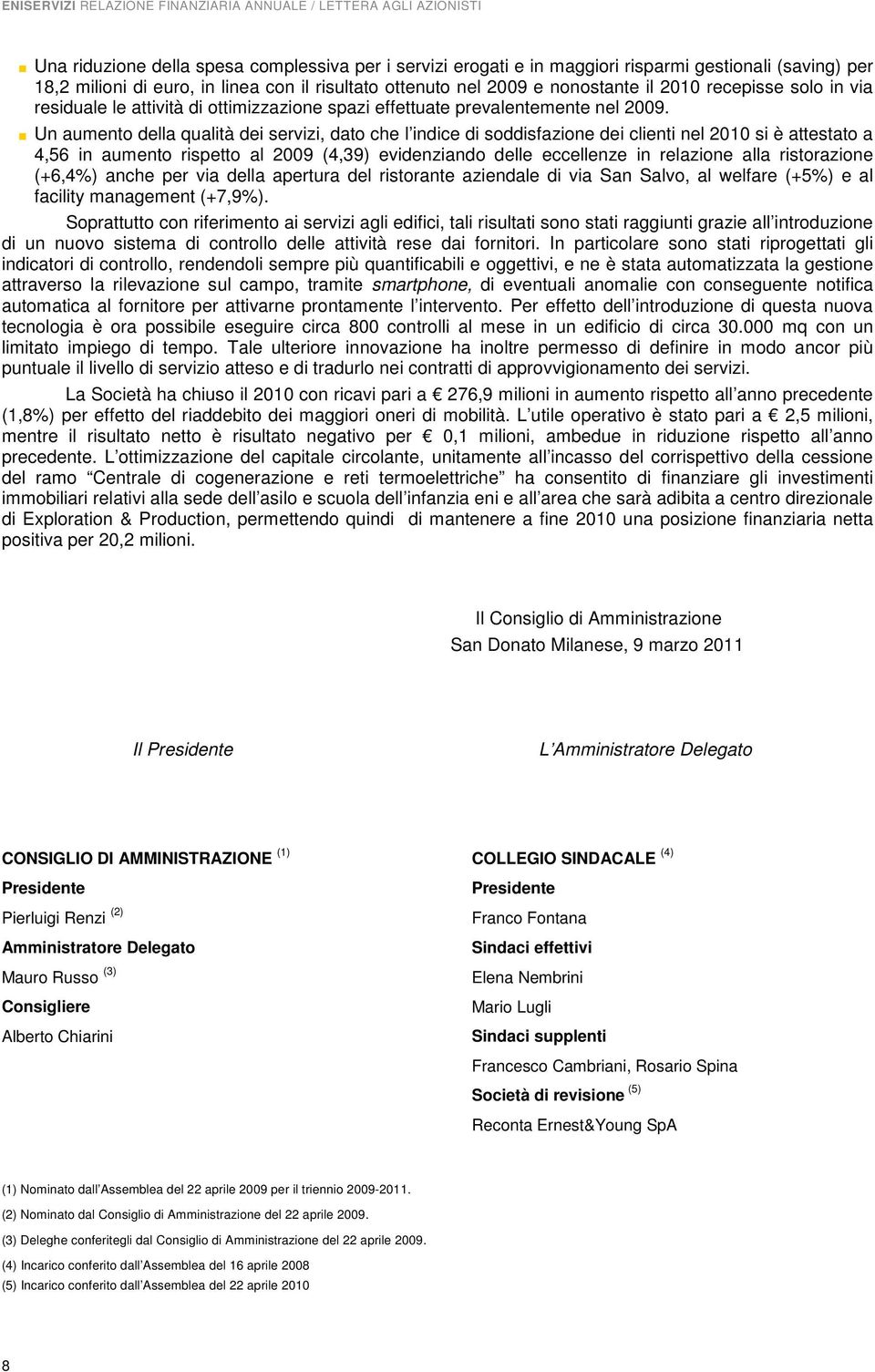 Un aumento della qualità dei servizi, dato che l indice di soddisfazione dei clienti nel 2010 si è attestato a 4,56 in aumento rispetto al 2009 (4,39) evidenziando delle eccellenze in relazione alla