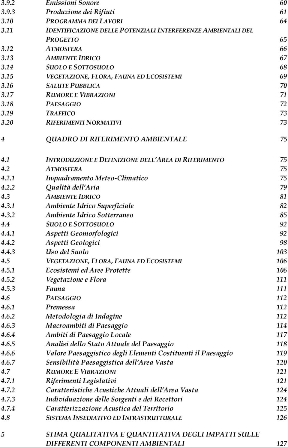 20 RIFERIMENTI NORMATIVI 73 4 QUADRO DI RIFERIMENTO AMBIENTALE 75 4.1 INTRODUZIONE E DEFINIZIONE DELL AREA DI RIFERIMENTO 75 4.2 ATMOSFERA 75 4.2.1 Inquadramento Meteo-Climatico 75 4.2.2 Qualità dell Aria 79 4.