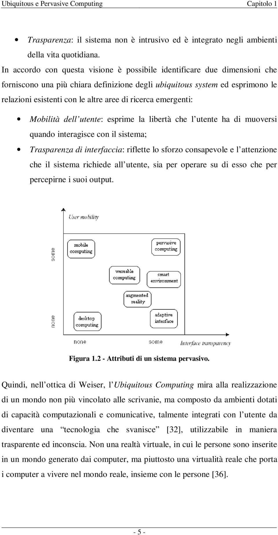 ricerca emergenti: Mobilità dell utente: esprime la libertà che l utente ha di muoversi quando interagisce con il sistema; Trasparenza di interfaccia: riflette lo sforzo consapevole e l attenzione