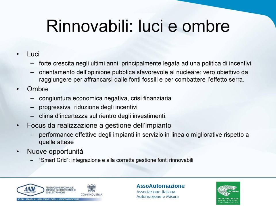 Ombre congiuntura economica negativa, crisi finanziaria progressiva riduzione degli incentivi clima d incertezza sul rientro degli investimenti.