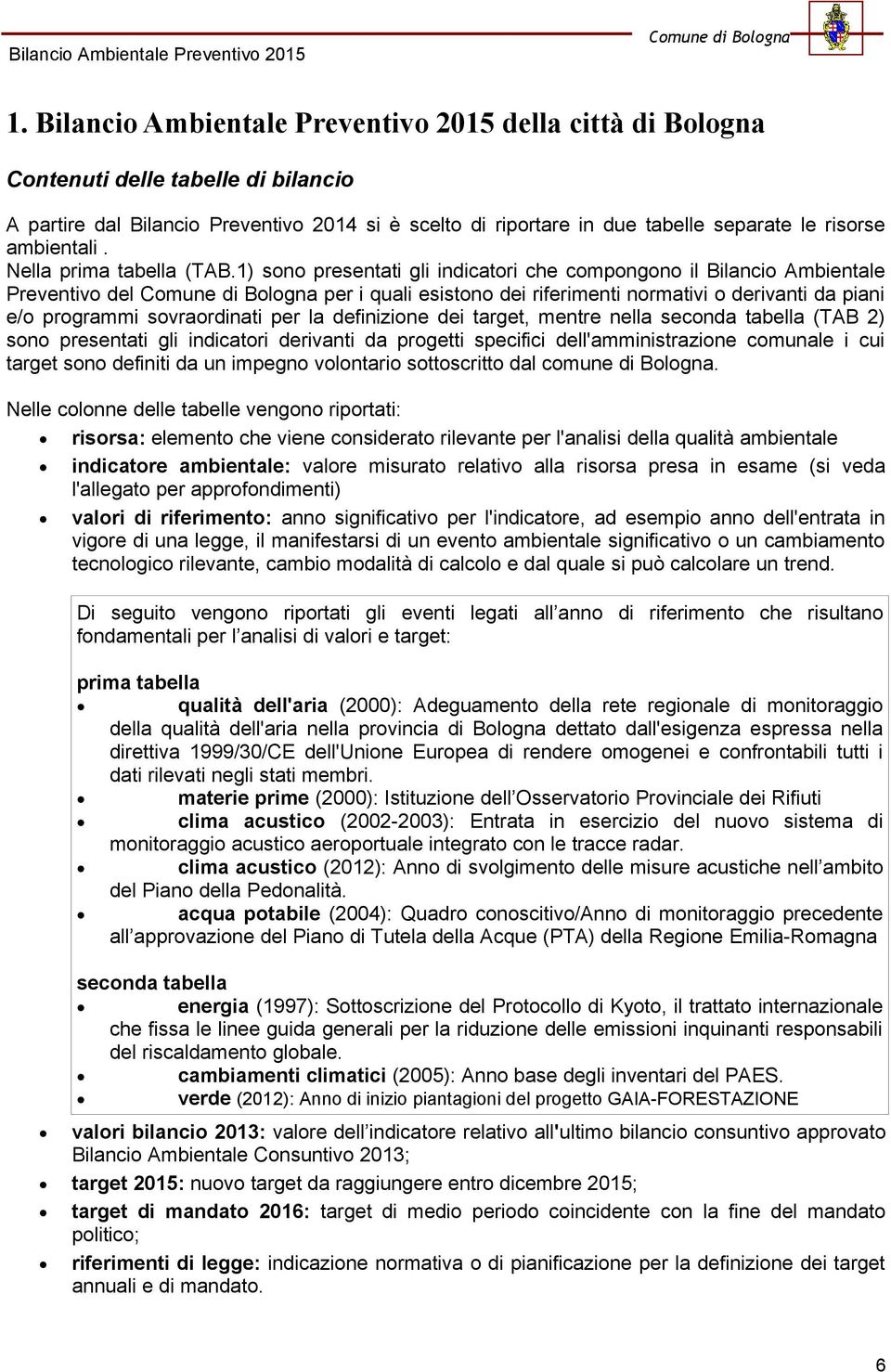 1) sono presentati gli indicatori che compongono il Bilancio Ambientale Preventivo del per i quali esistono dei riferimenti normativi o derivanti da piani e/o programmi sovraordinati per la