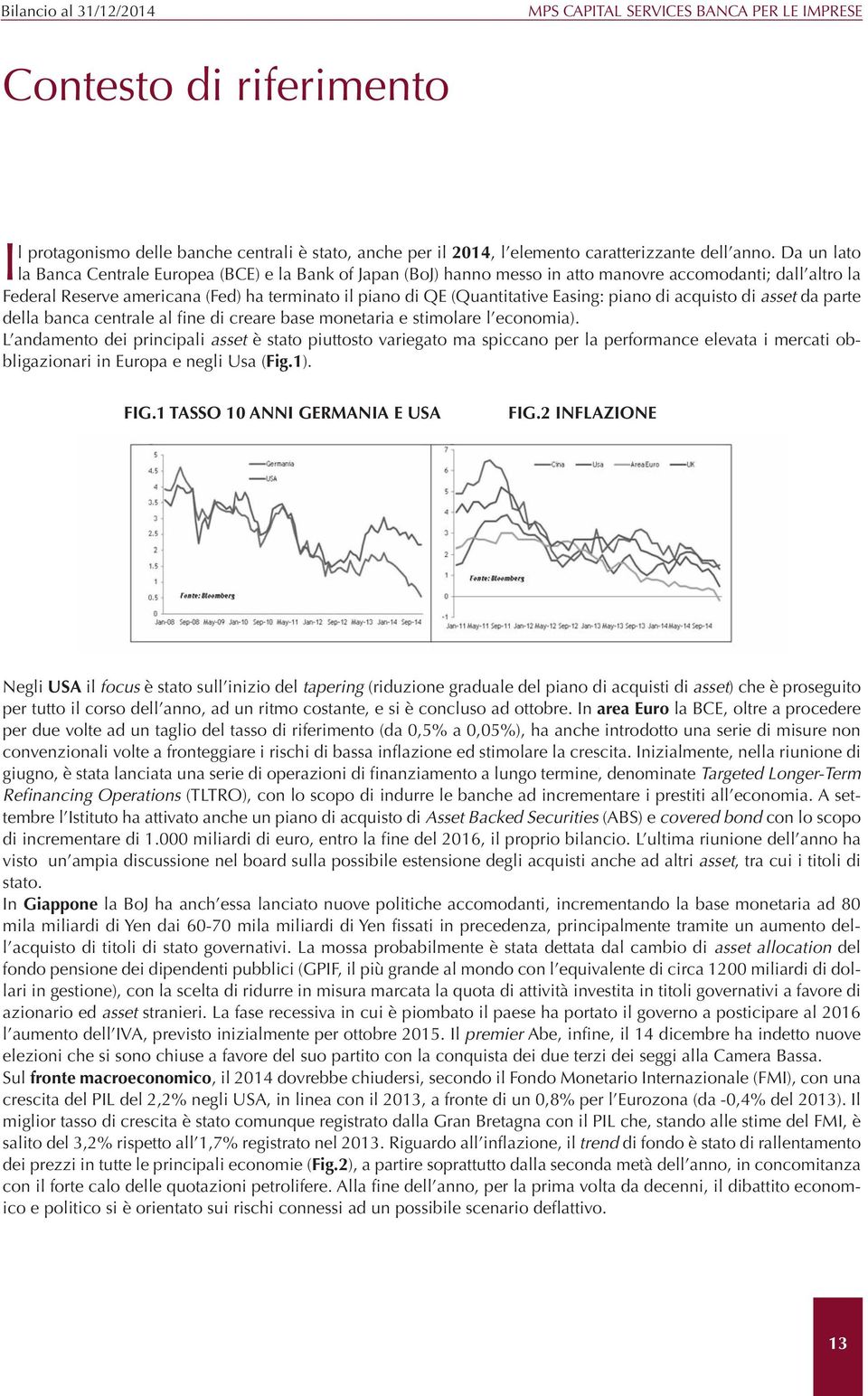 Easing: piano di acquisto di asset da parte della banca centrale al fine di creare base monetaria e stimolare l economia).