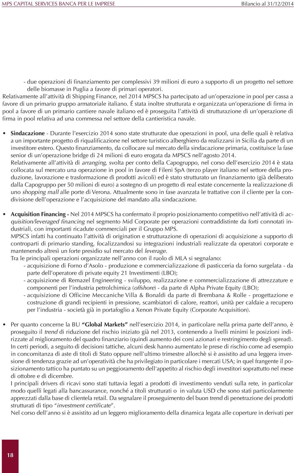 É stata inoltre strutturata e organizzata un operazione di firma in pool a favore di un primario cantiere navale italiano ed è proseguita l attività di strutturazione di un operazione di firma in