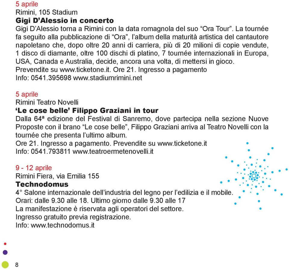 diamante, oltre 100 dischi di platino, 7 tournée internazionali in Europa, USA, Canada e Australia, decide, ancora una volta, di mettersi in gioco. Prevendite su www.ticketone.it. Ore 21.