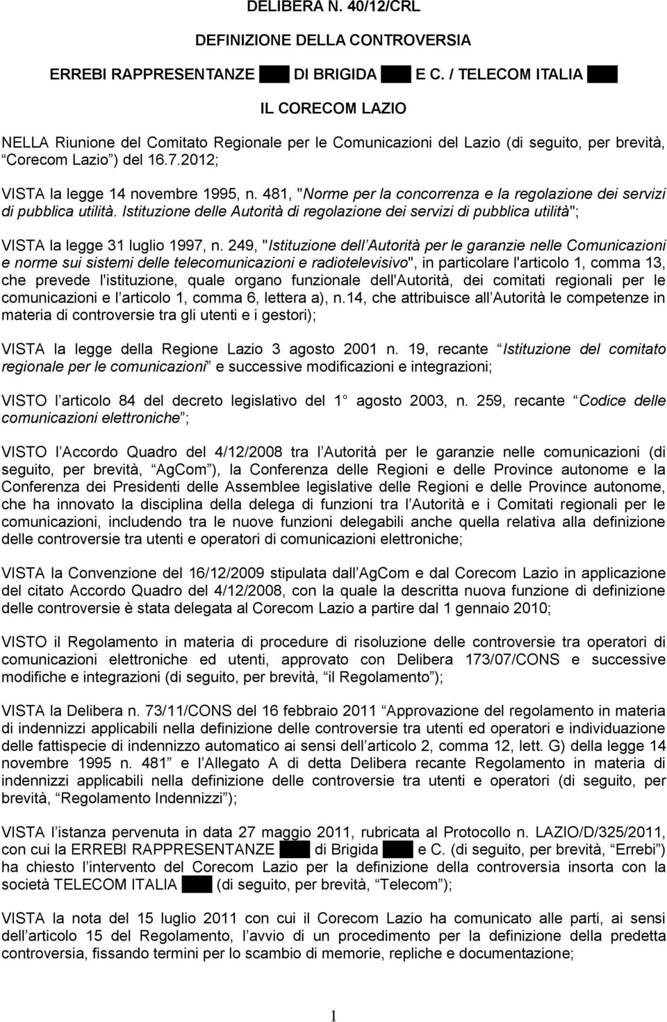 481, "Norme per la concorrenza e la regolazione dei servizi di pubblica utilità. Istituzione delle Autorità di regolazione dei servizi di pubblica utilità"; VISTA la legge 31 luglio 1997, n.