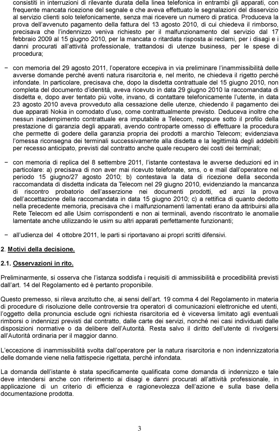 Produceva la prova dell avvenuto pagamento della fattura del 13 agosto 2010, di cui chiedeva il rimborso, precisava che l indennizzo veniva richiesto per il malfunzionamento del servizio dal 17