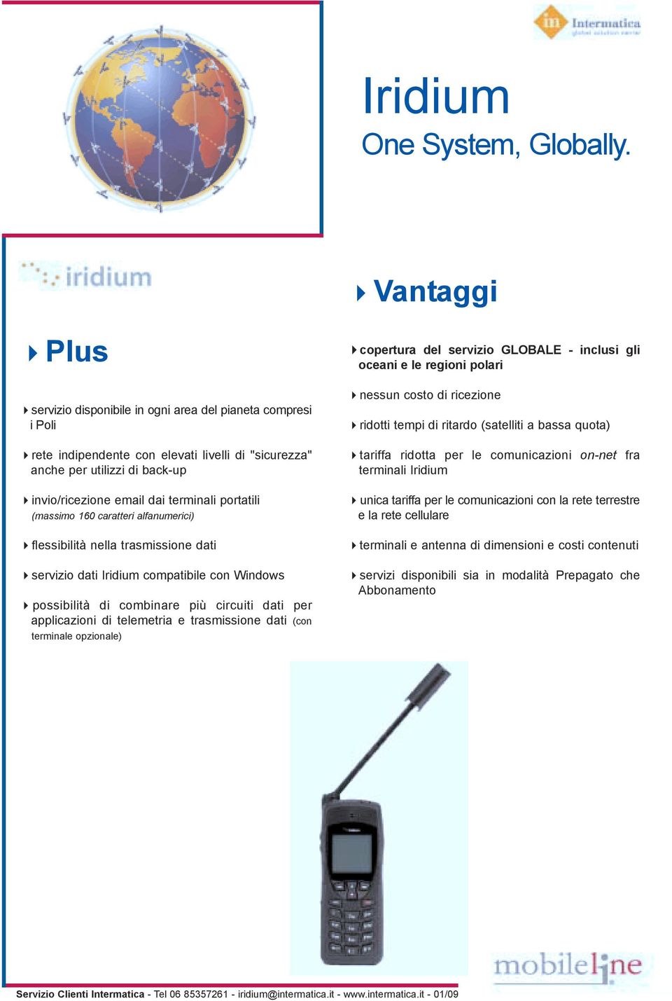 possibilità di combinare più circuiti dati per applicazioni di telemetria e trasmissione dati (con terminale opzionale)!copertura del servizio GLOBALE - inclusi gli oceani e le regioni polari!