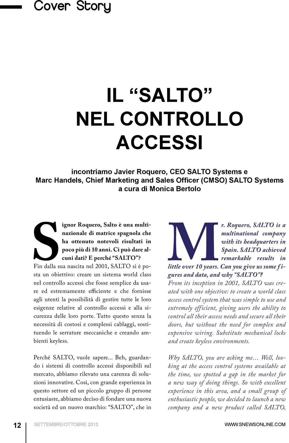 Fin dalla sua nascita nel 2001, SALTO si è posta un obiettivo: creare un sistema world class nel controllo accessi che fosse semplice da usare ed estremamente efficiente e che fornisse agli utenti la