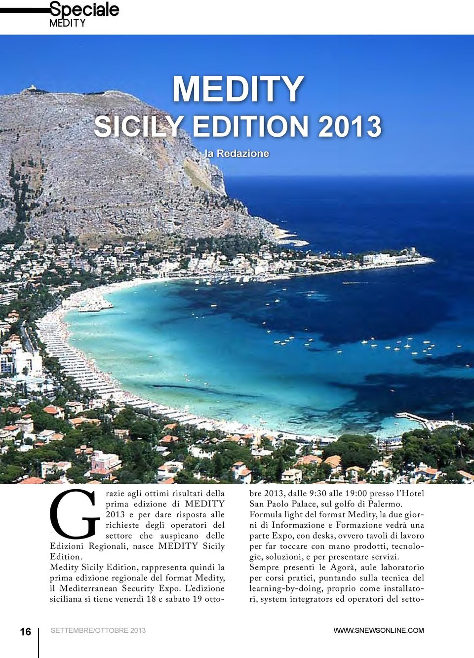 L edizione siciliana si tiene venerdì 18 e sabato 19 ottobre 2013, dalle 9:30 alle 19:00 presso l Hotel San Paolo Palace, sul golfo di Palermo.