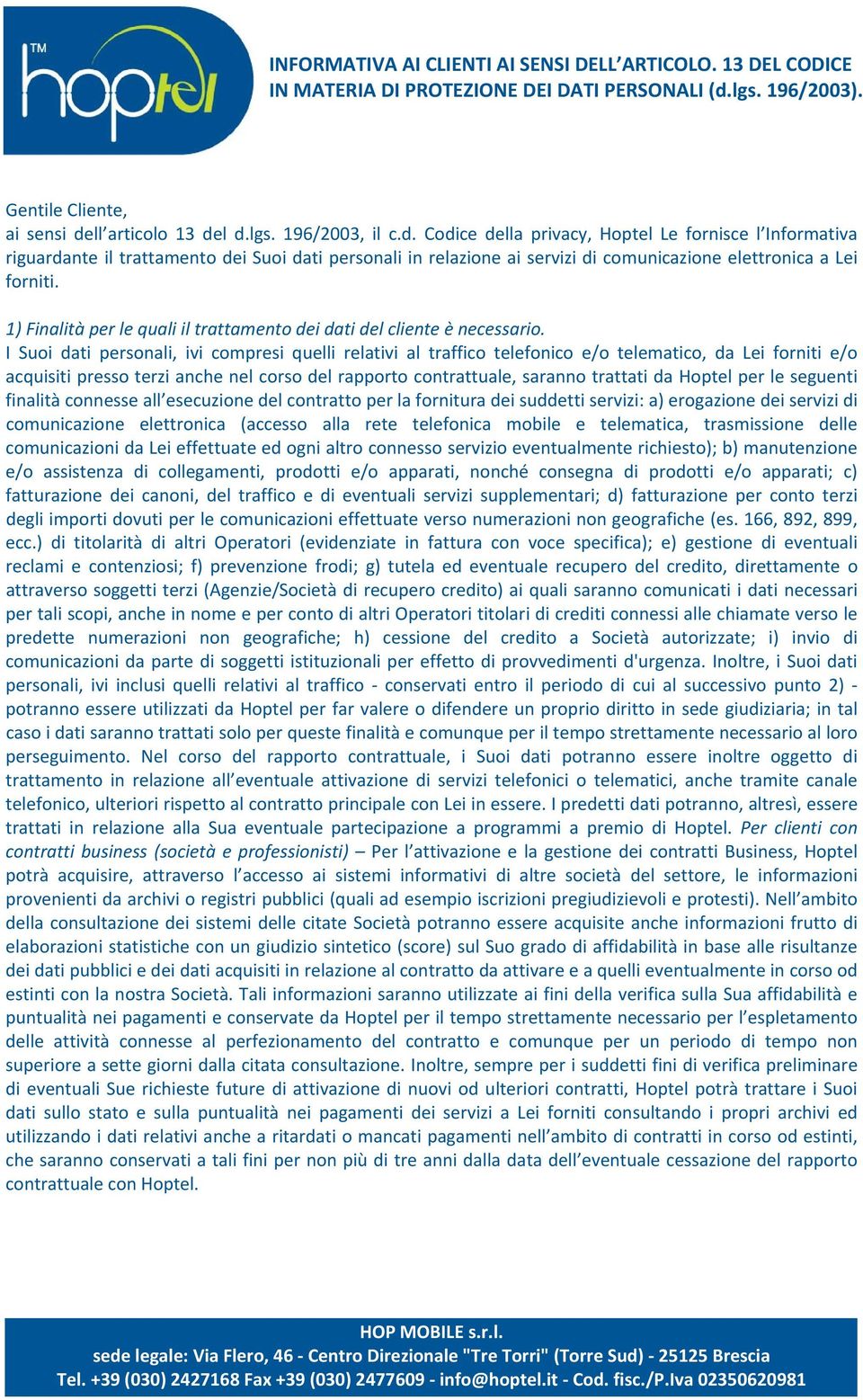 ll articolo 13 del d.lgs. 196/2003, il c.d. Codice della privacy, Hoptel Le fornisce l Informativa riguardante il trattamento dei Suoi dati personali in relazione ai servizi di comunicazione elettronica a Lei forniti.