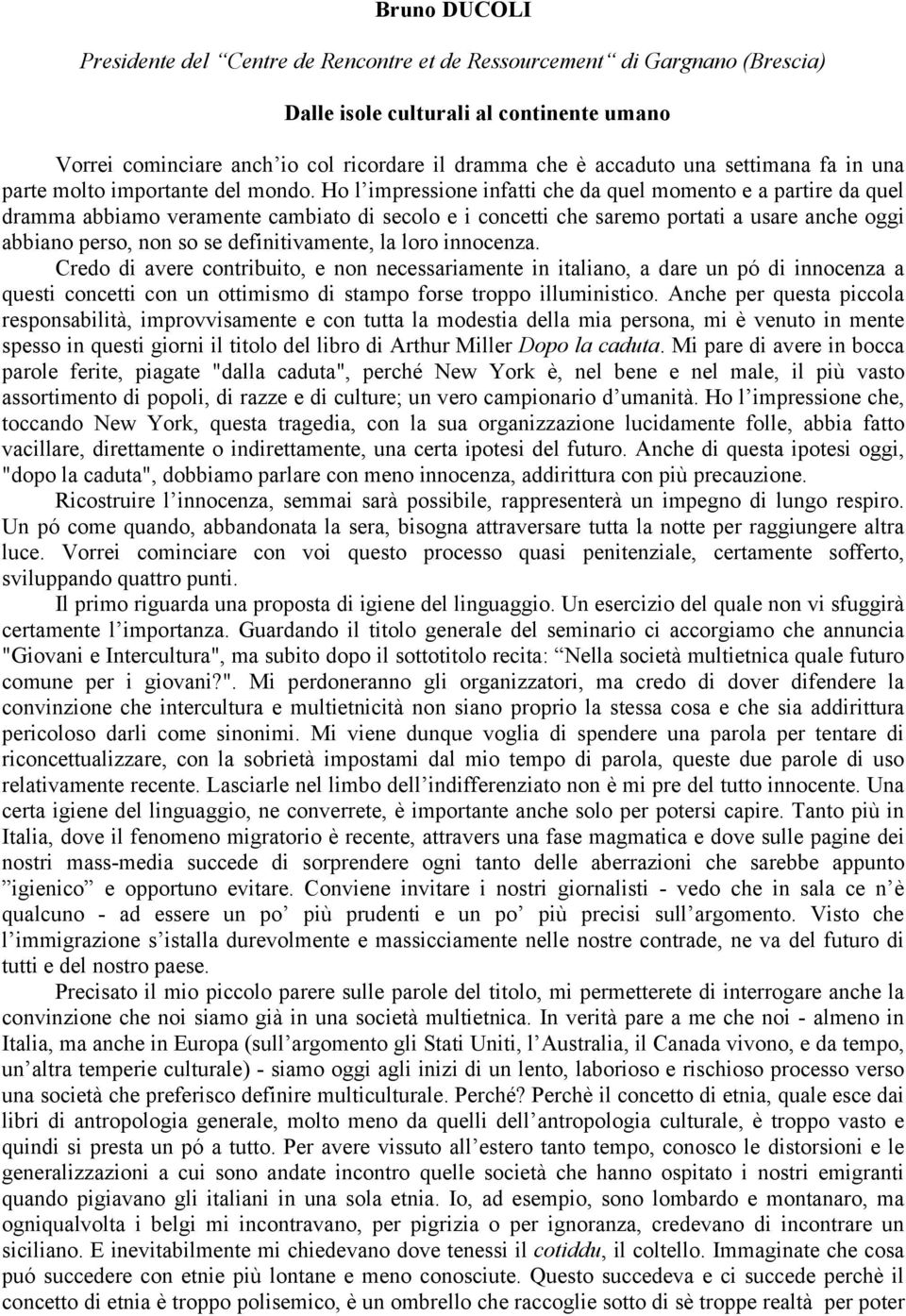 Ho l impressione infatti che da quel momento e a partire da quel dramma abbiamo veramente cambiato di secolo e i concetti che saremo portati a usare anche oggi abbiano perso, non so se