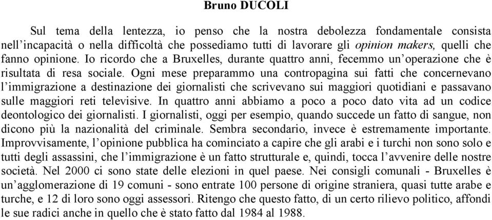 Ogni mese preparammo una contropagina sui fatti che concernevano l immigrazione a destinazione dei giornalisti che scrivevano sui maggiori quotidiani e passavano sulle maggiori reti televisive.