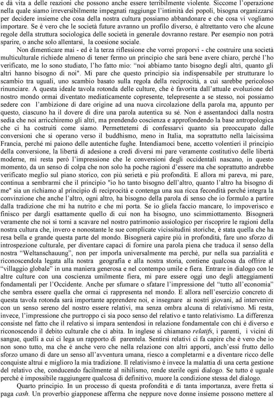 cosa vi vogliamo importare. Se è vero che le società future avranno un profilo diverso, è altrettanto vero che alcune regole della struttura sociologica delle società in generale dovranno restare.