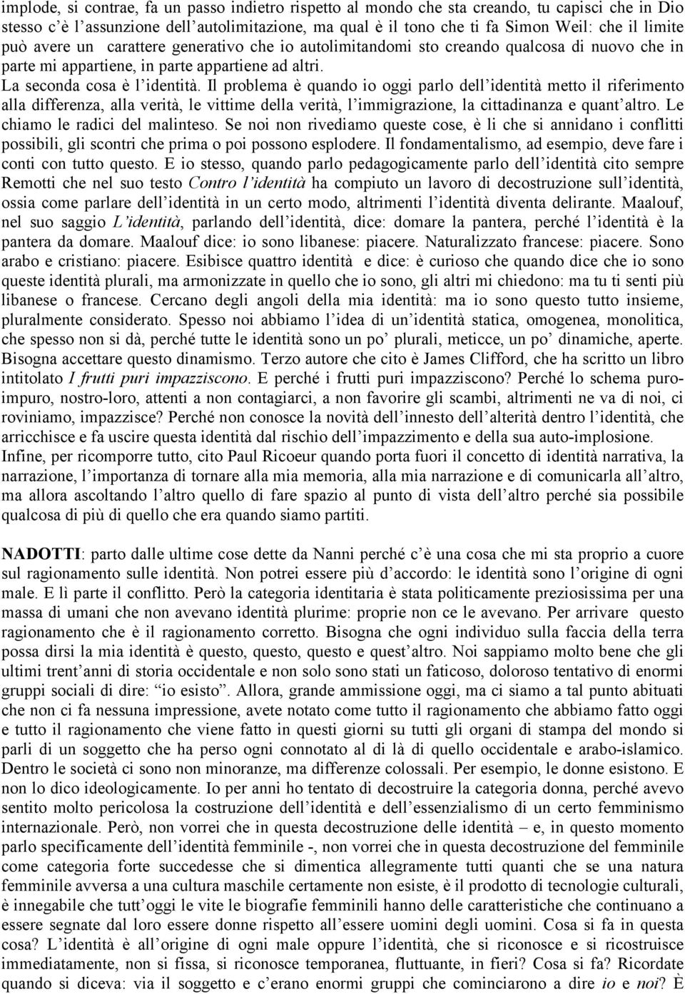 Il problema è quando io oggi parlo dell identità metto il riferimento alla differenza, alla verità, le vittime della verità, l immigrazione, la cittadinanza e quant altro.