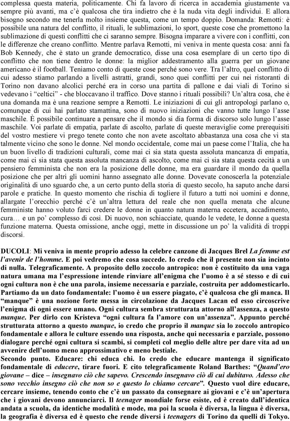 Domanda: Remotti: è possibile una natura del conflitto, il rituali, le sublimazioni, lo sport, queste cose che promettono la sublimazione di questi conflitti che ci saranno sempre.