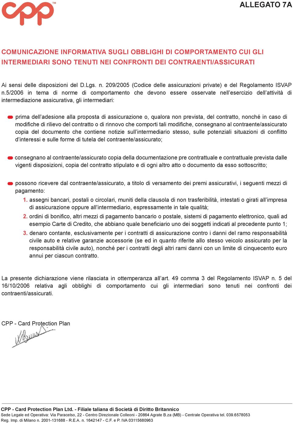 o, qualora non prevista, del contratto, nonché in caso di modifiche di rilievo del contratto o di rinnovo che comporti tali modifiche, consegnano al contraente/assicurato copia del documento che