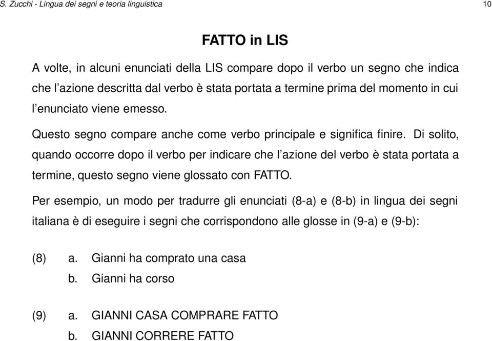 Di solito, quando occorre dopo il verbo per indicare che l azione del verbo è stata portata a termine, questo segno viene glossato con FATTO.