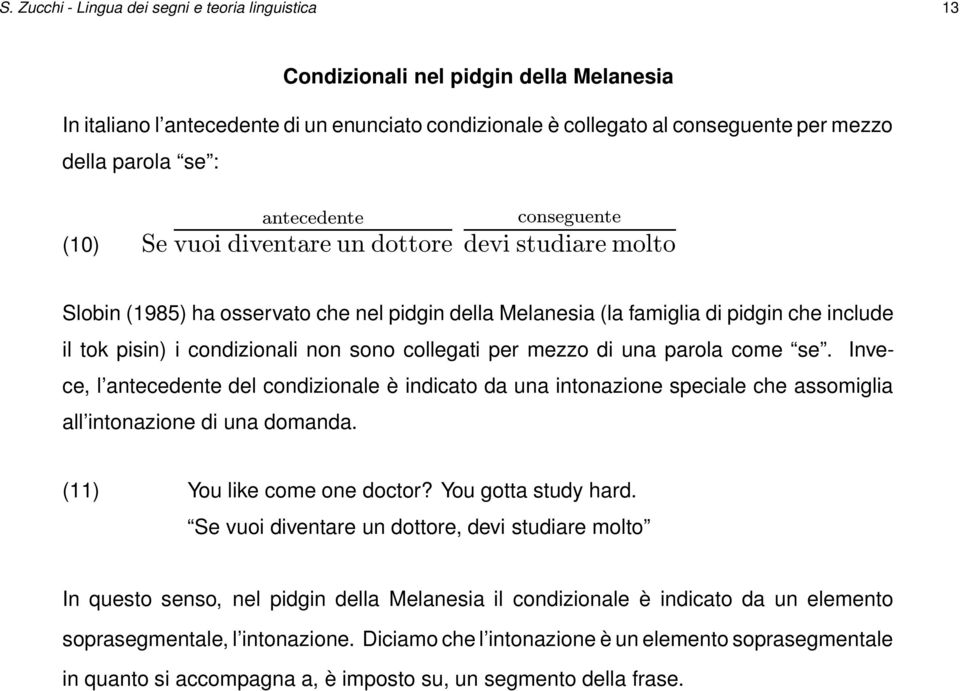 condizionali non sono collegati per mezzo di una parola come se. Invece, l antecedente del condizionale è indicato da una intonazione speciale che assomiglia all intonazione di una domanda.