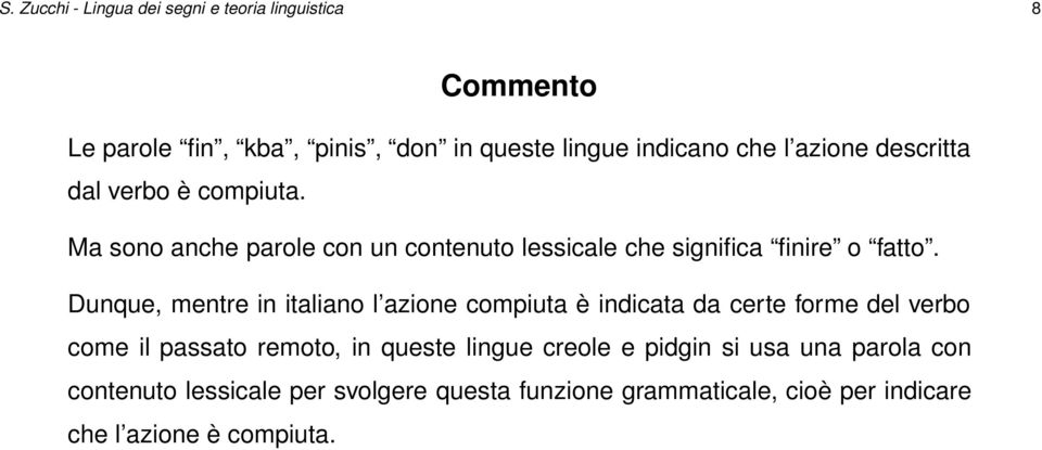 Dunque, mentre in italiano l azione compiuta è indicata da certe forme del verbo come il passato remoto, in queste lingue