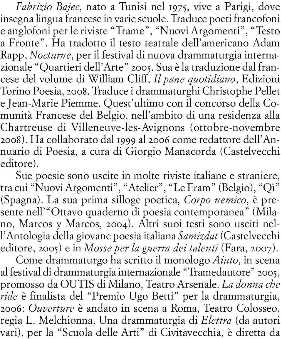 Sua è la traduzione dal francese del volume di William Cliff, Il pane quotidiano, Edizioni Torino Poesia, 2008. Traduce i drammaturghi Christophe Pellet e Jean-Marie Piemme.