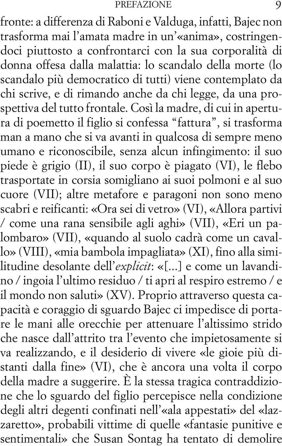 Così la madre, di cui in apertura di poemetto il figlio si confessa fattura, si trasforma man a mano che si va avanti in qualcosa di sempre meno umano e riconoscibile, senza alcun infingimento: il