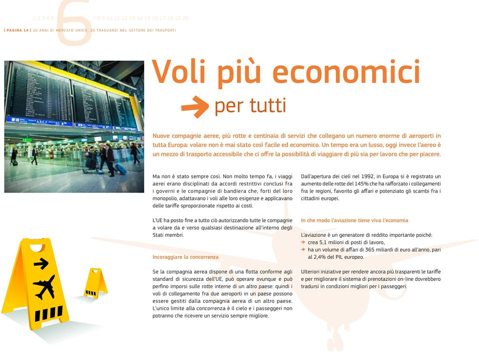 Un tempo era un lusso, oggi invece l aereo è un mezzo di trasporto accessibile che ci offre la possibilità di viaggiare di più sia per lavoro che per piacere. Ma non è stato sempre così.