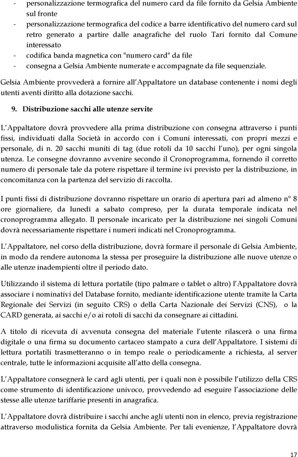 Gelsia Ambiente provvederà a fornire all Appaltatore un database contenente i nomi degli utenti aventi diritto alla dotazione sacchi. 9.