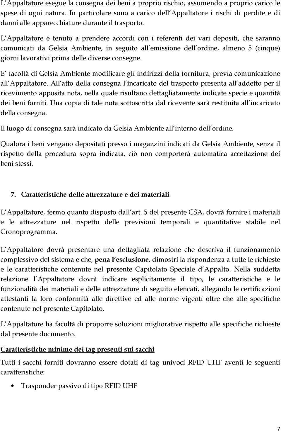 L Appaltatore è tenuto a prendere accordi con i referenti dei vari depositi, che saranno comunicati da Gelsia Ambiente, in seguito all emissione dell ordine, almeno 5 (cinque) giorni lavorativi prima