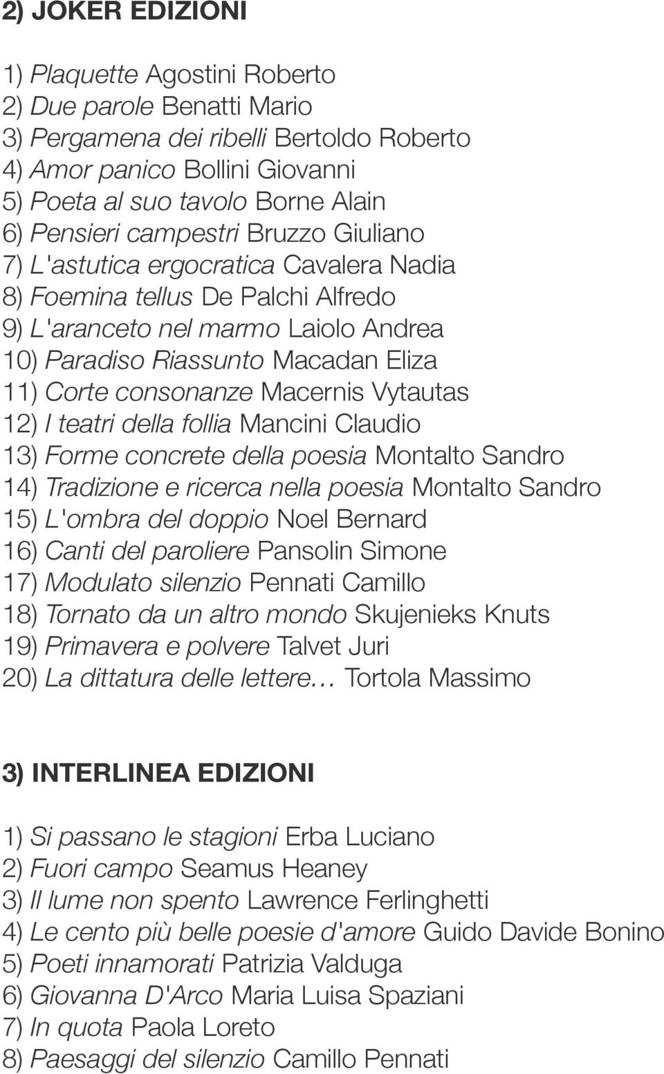 Macernis Vytautas 12) I teatri della follia Mancini Claudio 13) Forme concrete della poesia Montalto Sandro 14) Tradizione e ricerca nella poesia Montalto Sandro 15) L'ombra del doppio Noel Bernard