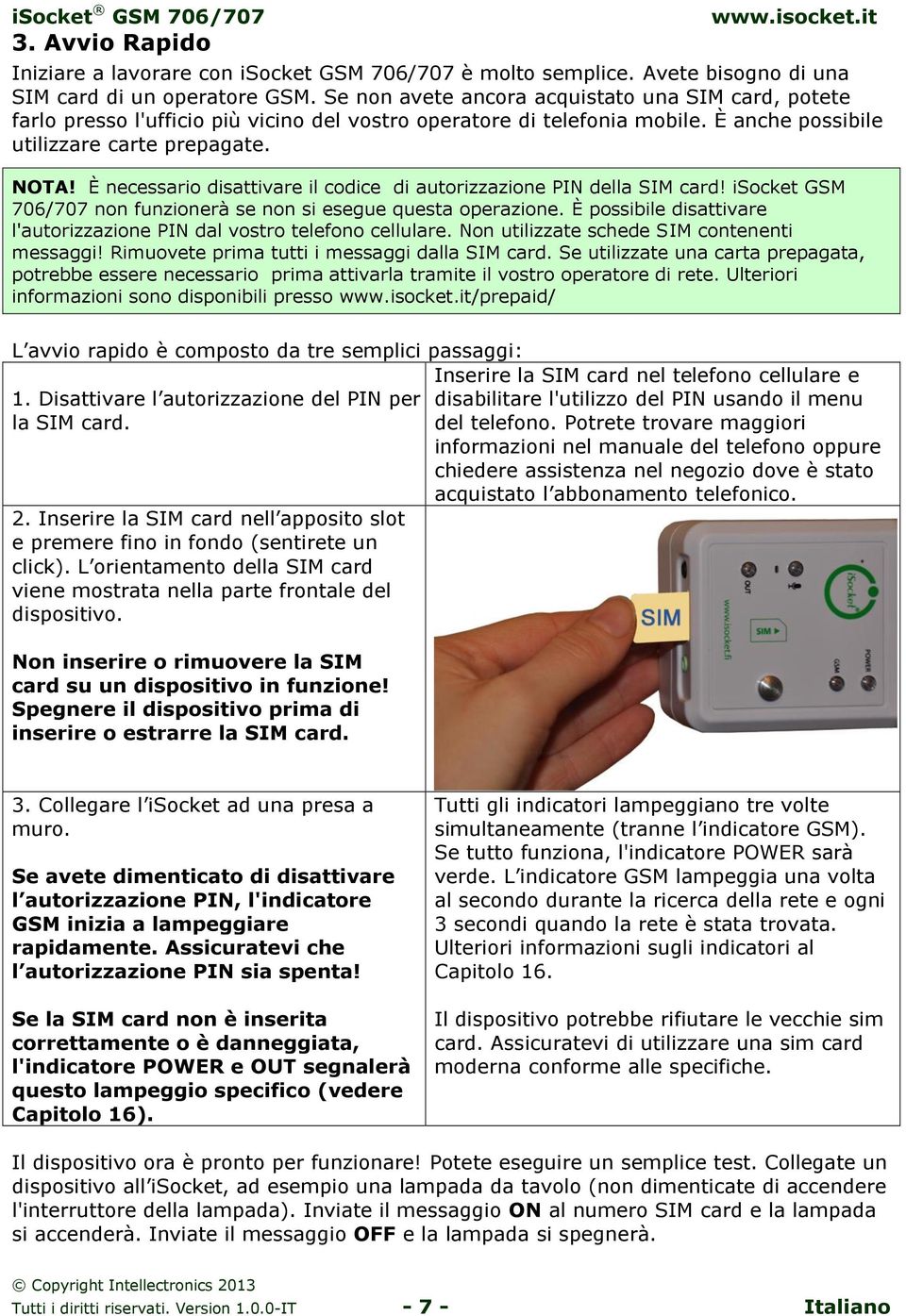 È necessario disattivare il codice di autorizzazione PIN della SIM card! isocket GSM 706/707 non funzionerà se non si esegue questa operazione.