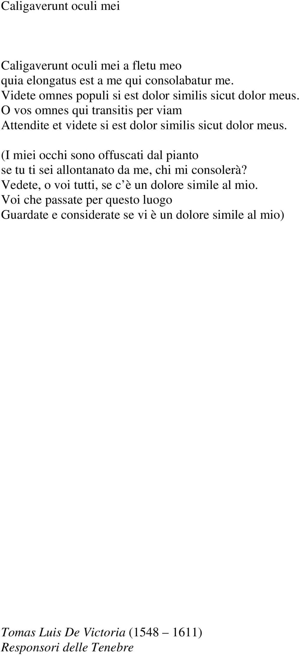 O vos omnes qui transitis per viam Attendite et videte si est dolor similis sicut dolor meus.