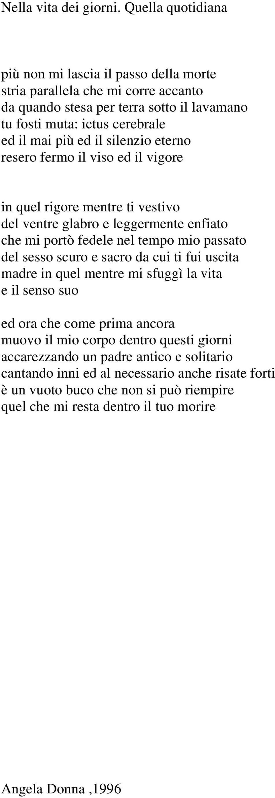 ed il silenzio eterno resero fermo il viso ed il vigore in quel rigore mentre ti vestivo del ventre glabro e leggermente enfiato che mi portò fedele nel tempo mio passato del sesso