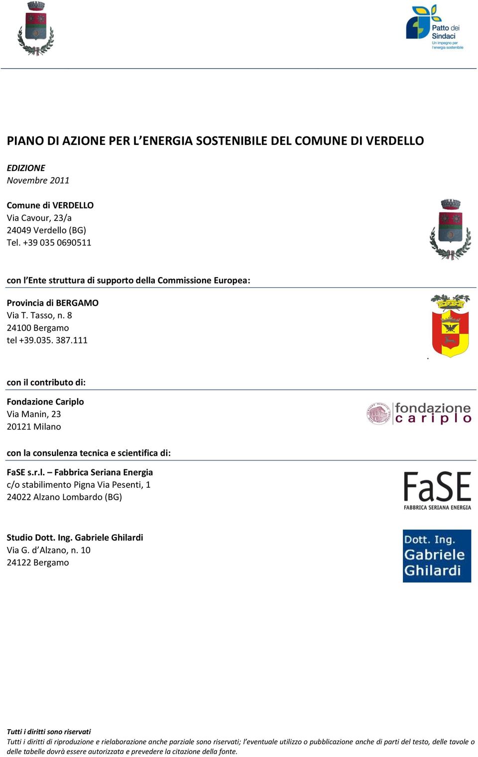 con il contributo di: Fondazione Cariplo Via Manin, 23 20121 Milano con la consulenza tecnica e scientifica di: FaSE s.r.l. Fabbrica Seriana Energia c/o stabilimento Pigna Via Pesenti, 1 24022 Alzano Lombardo (BG) Studio Dott.