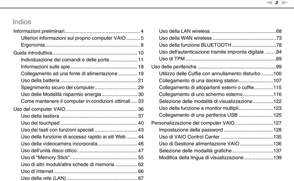 .. 30 Come mantenere il computer in condizioni ottimali... 33 Uso del computer VAIO... 36 Uso della tastiera... 37 Uso del touchpad... 40 Uso dei tasti con funzioni speciali.