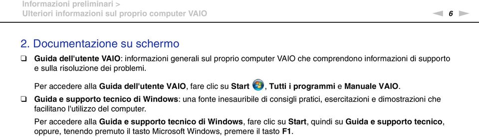 Per accedere alla Guida dell'utente VAIO, fare clic su Start, Tutti i programmi e Manuale VAIO.