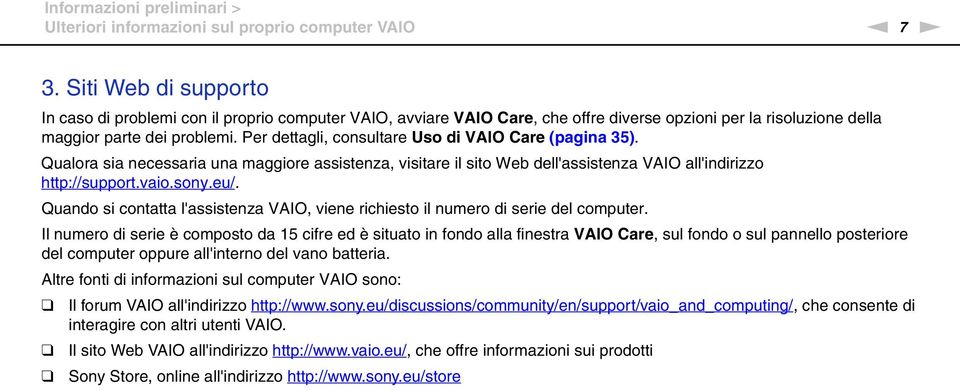 Per dettagli, consultare Uso di VAIO Care (pagina 35). Qualora sia necessaria una maggiore assistenza, visitare il sito Web dell'assistenza VAIO all'indirizzo http://support.vaio.sony.eu/.