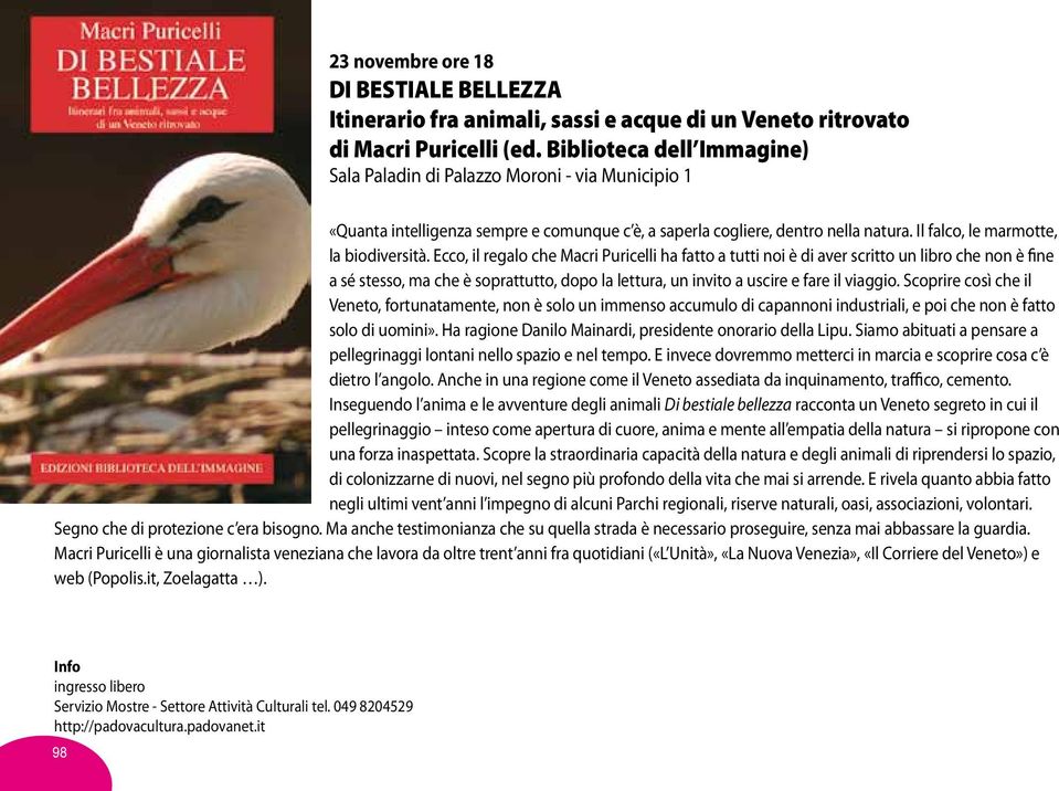 Ecco, il regalo che Macri Puricelli ha fatto a tutti noi è di aver scritto un libro che non è fine a sé stesso, ma che è soprattutto, dopo la lettura, un invito a uscire e fare il viaggio.