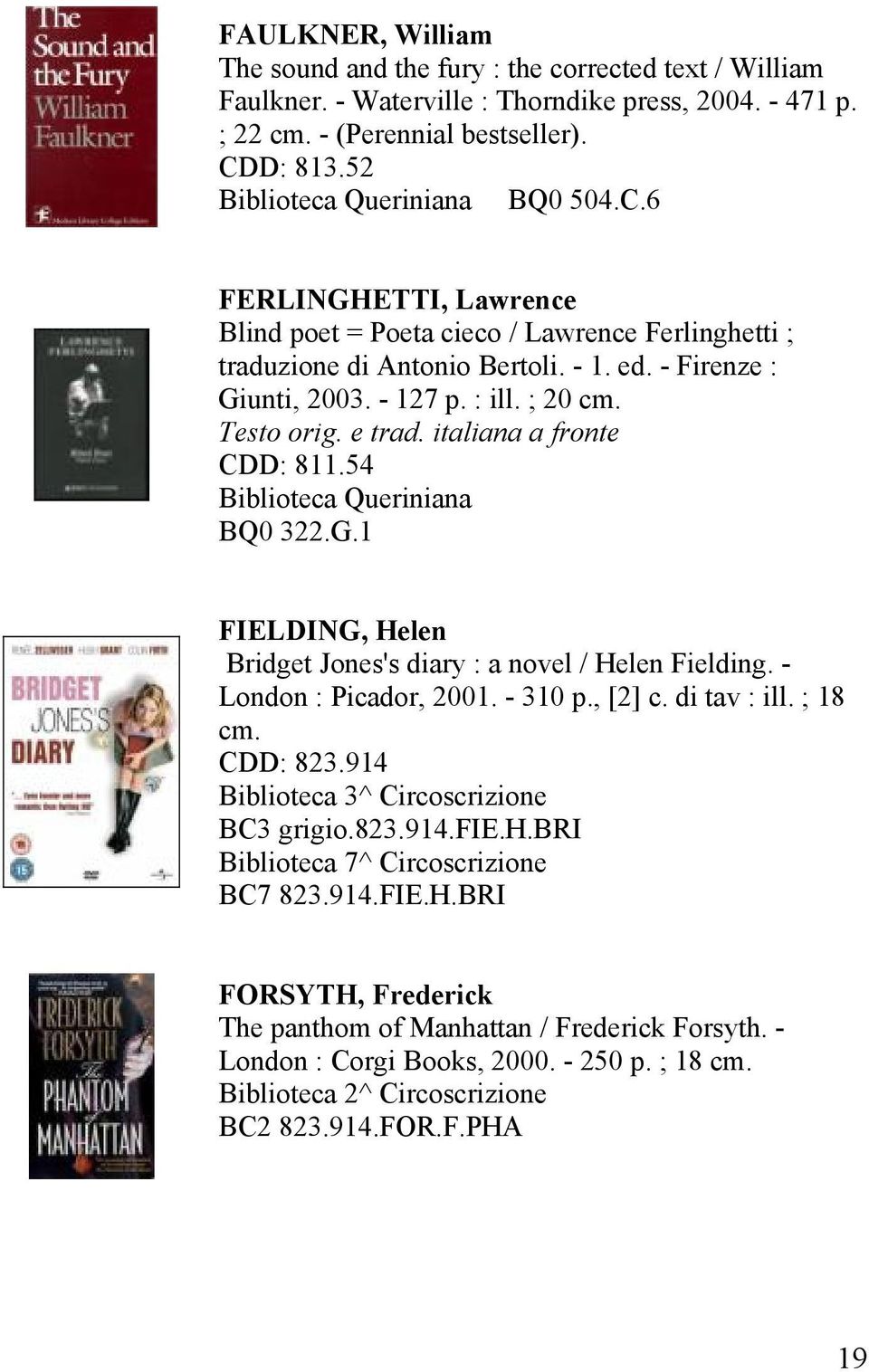 e trad. italiana a fronte CDD: 811.54 BQ0 322.G.1 FIELDING, Helen Bridget Jones's diary : a novel / Helen Fielding. - London : Picador, 2001. - 310 p., [2] c. di tav : ill. ; 18 cm. CDD: 823.