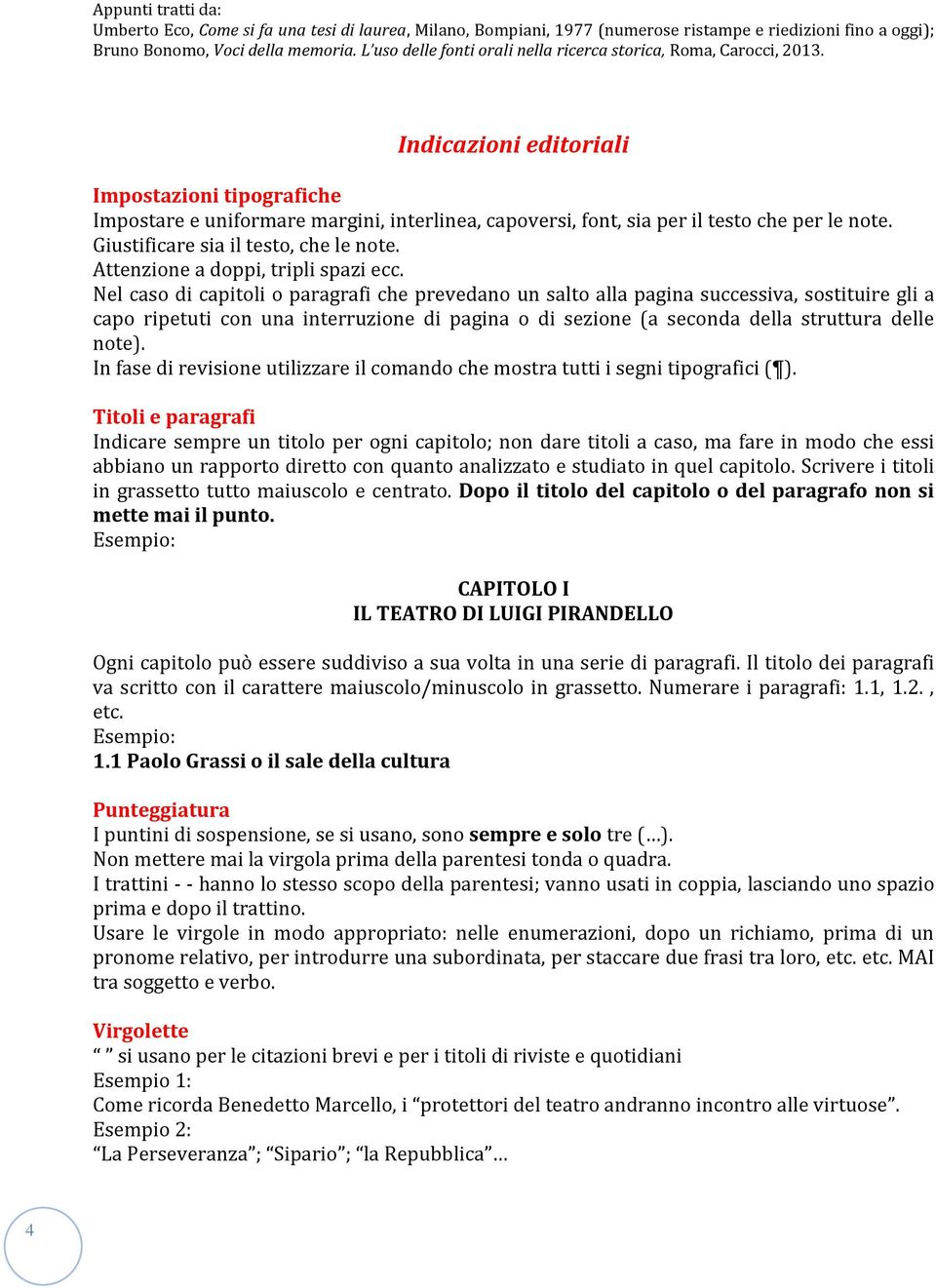 Indicazioni editoriali Impostazioni tipografiche Impostare e uniformare margini, interlinea, capoversi, font, sia per il testo che per le note. Giustificare sia il testo, che le note.