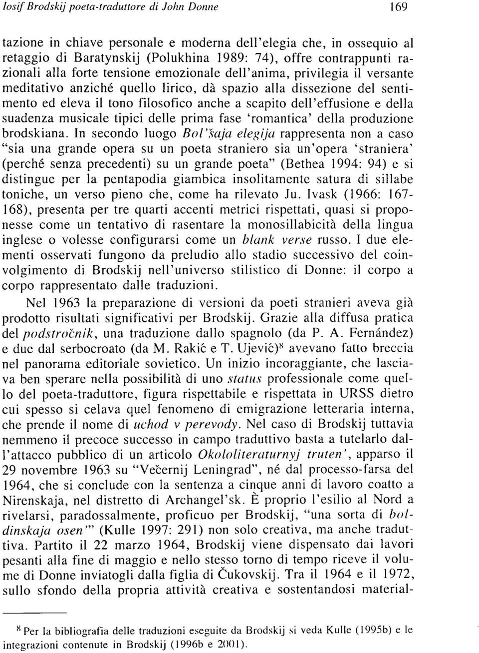 della suadenza musicale tipici delle prima fase 'romantica' della produzione brodskiana.