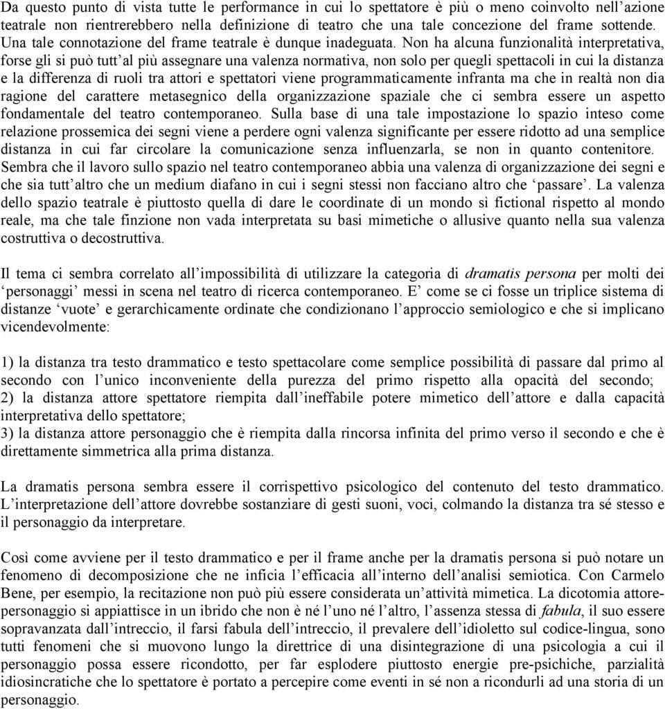 Non ha alcuna funzionalità interpretativa, forse gli si può tutt al più assegnare una valenza normativa, non solo per quegli spettacoli in cui la distanza e la differenza di ruoli tra attori e