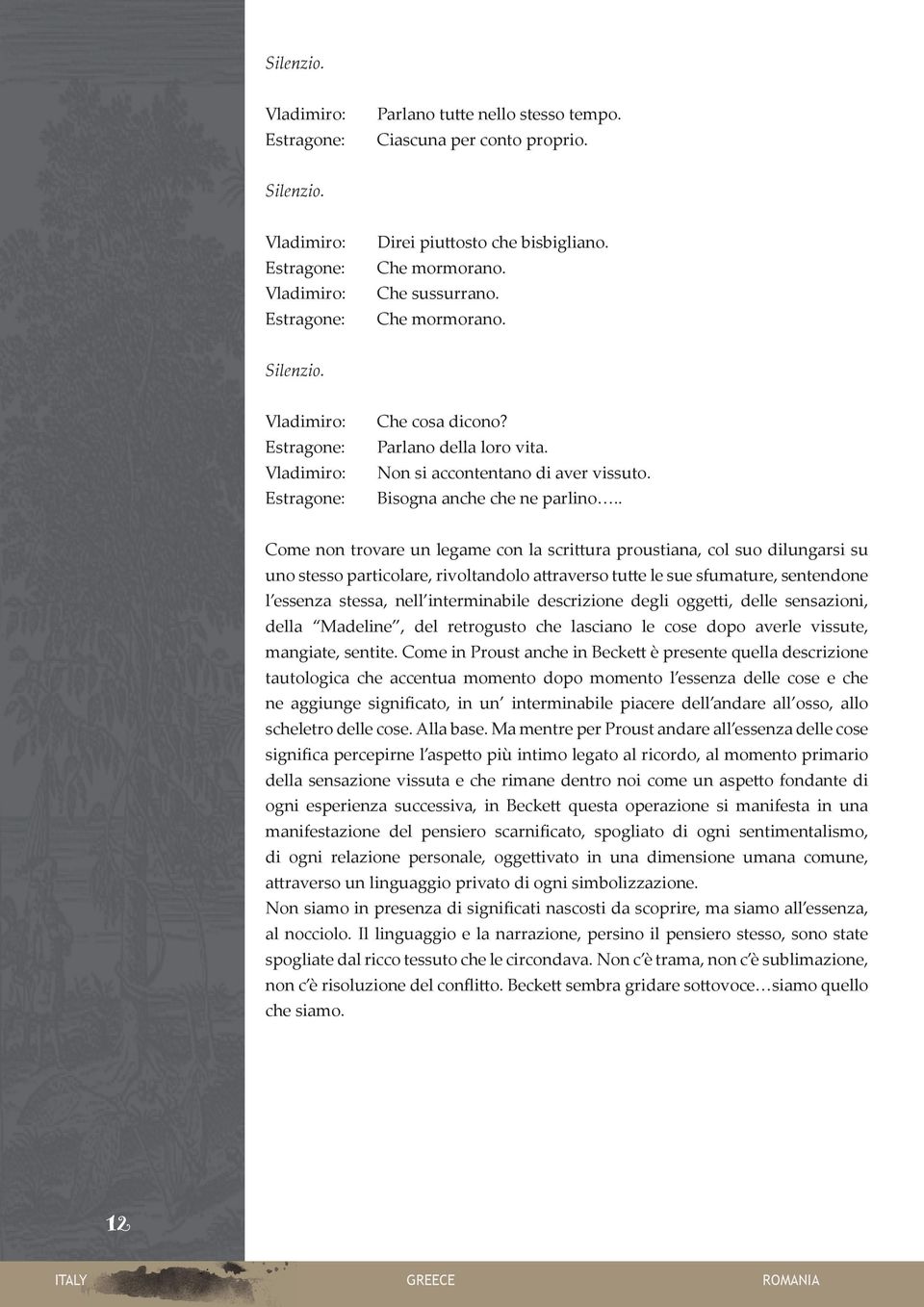 . Come non trovare un legame con la scrittura proustiana, col suo dilungarsi su uno stesso particolare, rivoltandolo attraverso tutte le sue sfumature, sentendone l essenza stessa, nell interminabile