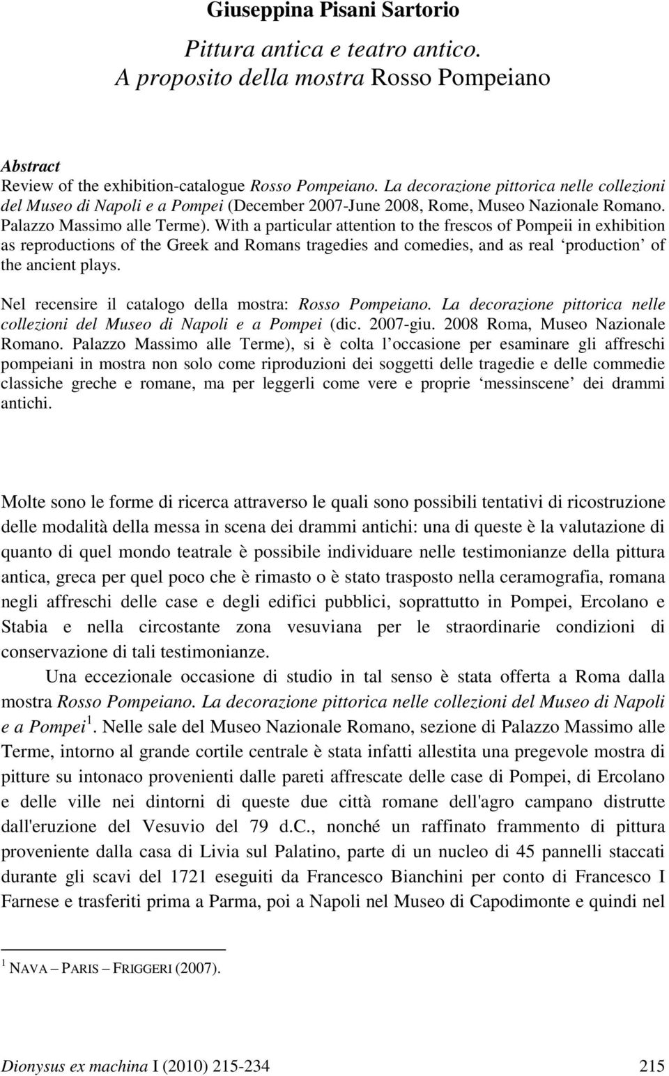 With a particular attention to the frescos of Pompeii in exhibition as reproductions of the Greek and Romans tragedies and comedies, and as real production of the ancient plays.