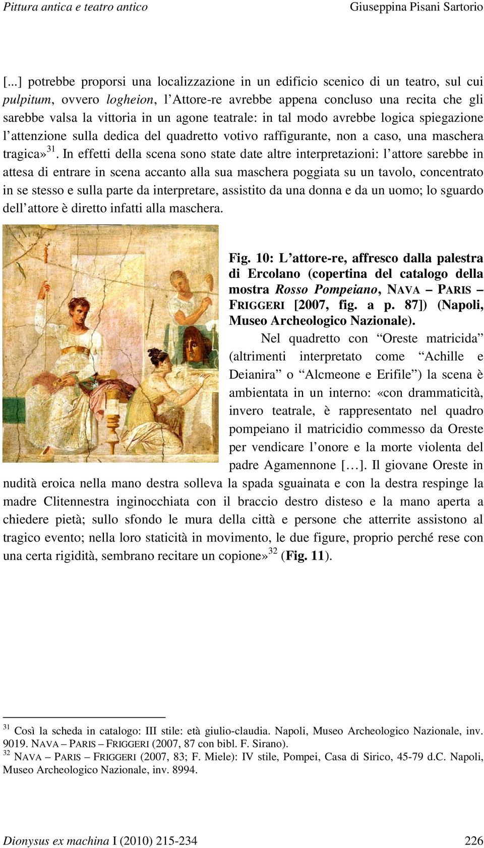 In effetti della scena sono state date altre interpretazioni: l attore sarebbe in attesa di entrare in scena accanto alla sua maschera poggiata su un tavolo, concentrato in se stesso e sulla parte da