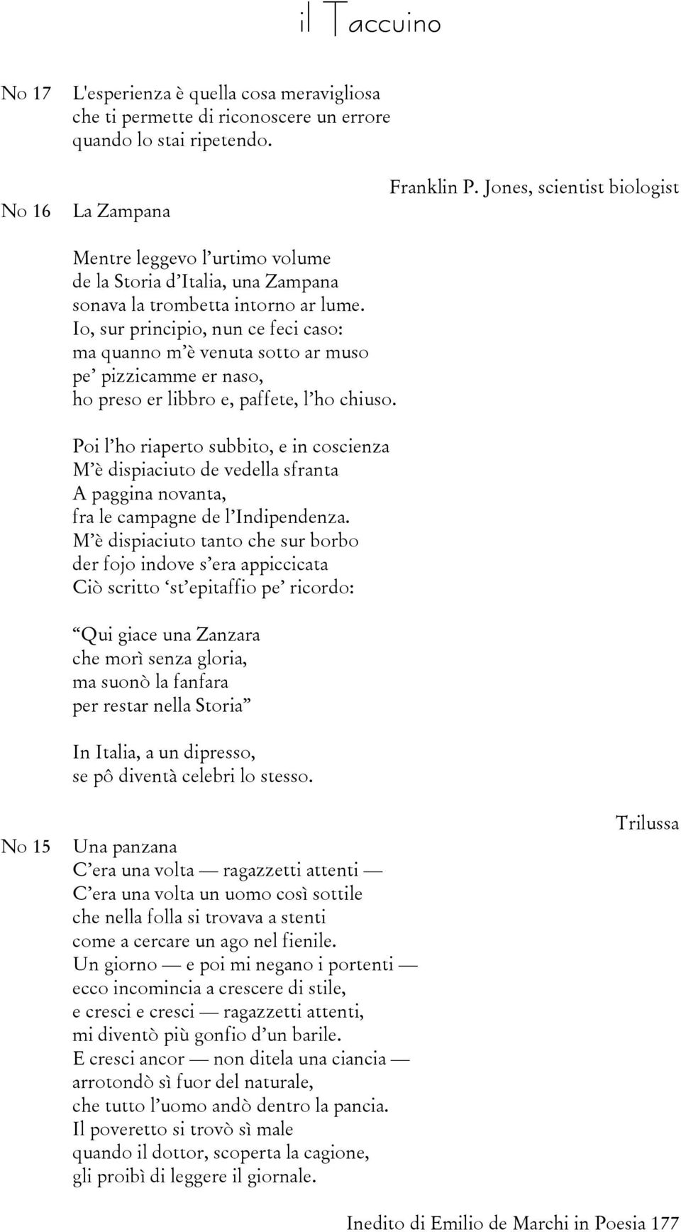 Io, sur principio, nun ce feci caso: ma quanno m è venuta sotto ar muso pe pizzicamme er naso, ho preso er libbro e, paffete, l ho chiuso.