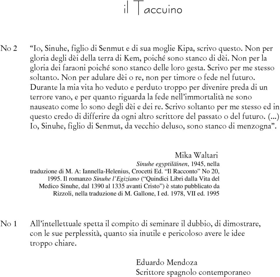 Durante la mia vita ho veduto e perduto troppo per divenire preda di un terrore vano, e per quanto riguarda la fede nell immortalità ne sono nauseato come lo sono degli dèi e dei re.