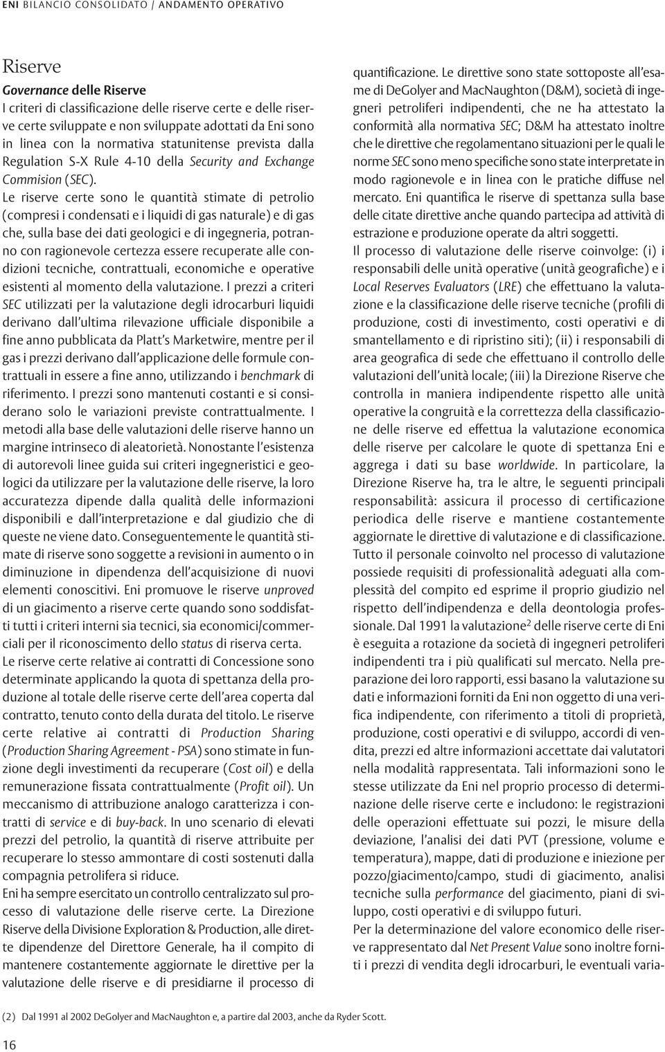 Le riserve certe sono le quantità stimate di petrolio (compresi i condensati e i liquidi di gas naturale) e di gas che, sulla base dei dati geologici e di ingegneria, potranno con ragionevole